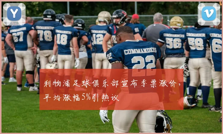 利物浦足球俱乐部宣布季票涨价，平均涨幅5%引热议